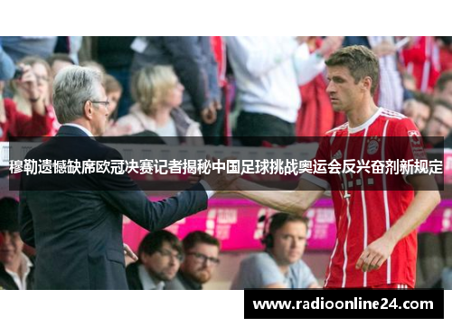 穆勒遗憾缺席欧冠决赛记者揭秘中国足球挑战奥运会反兴奋剂新规定